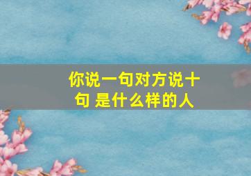 你说一句对方说十句 是什么样的人